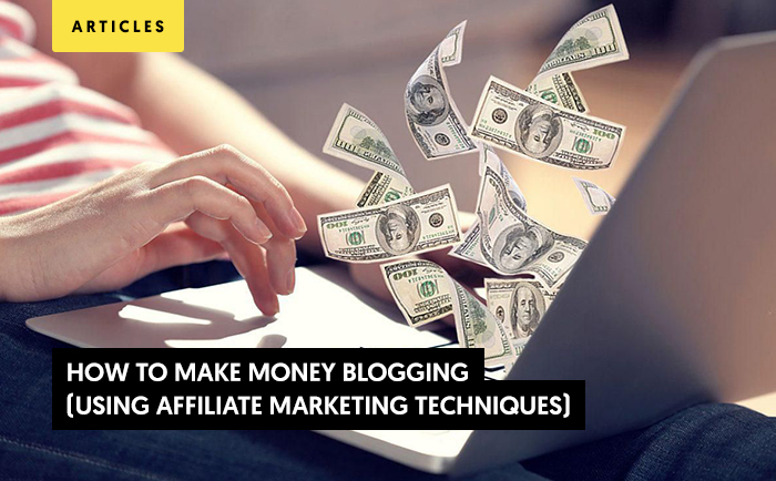 How to Make Money Blogging (Using Affiliate Marketing Techniques)