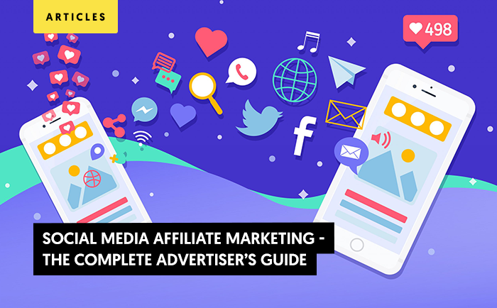 Social Media Affiliate Marketing - The Complete Advertiser’s Guide