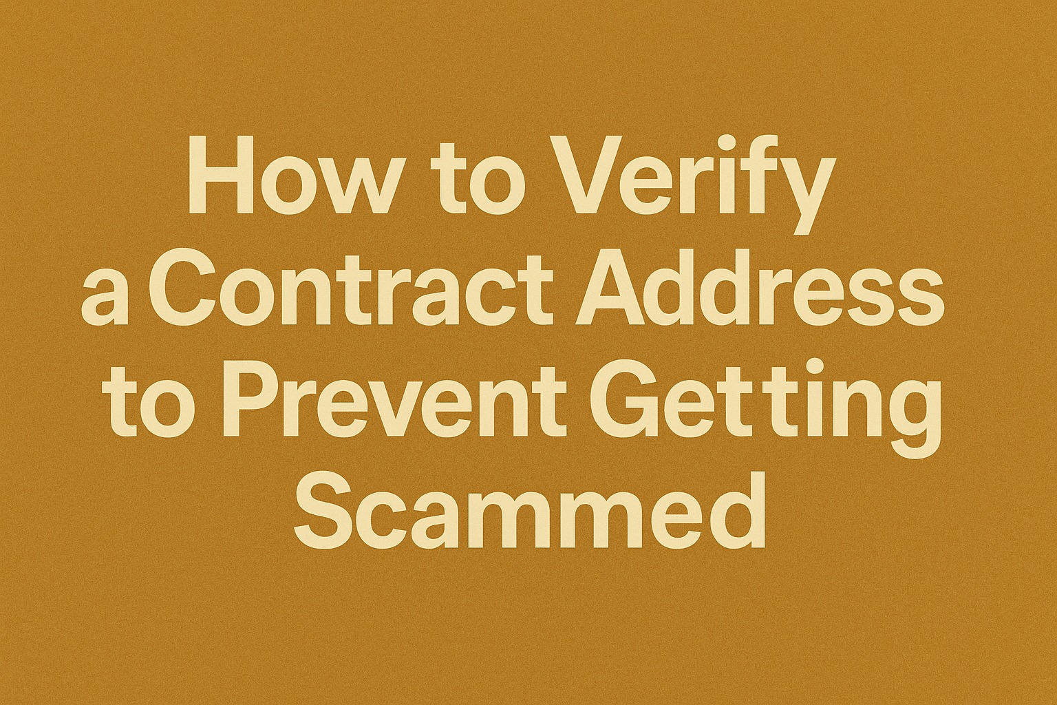 How to Verify a Contract Address to Prevent Getting Scammed