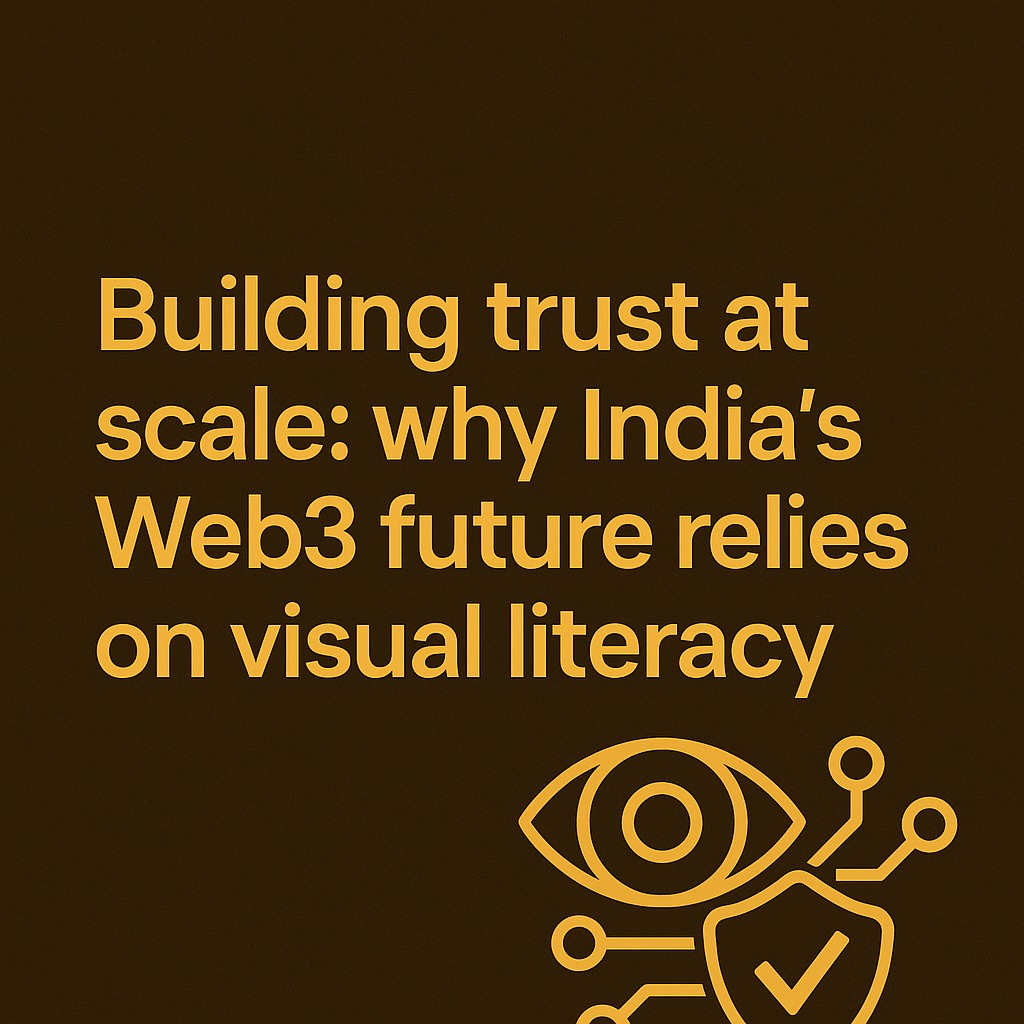 Building Trust at Scale: Why India’s Web3 Future Relies on Visual Literacy