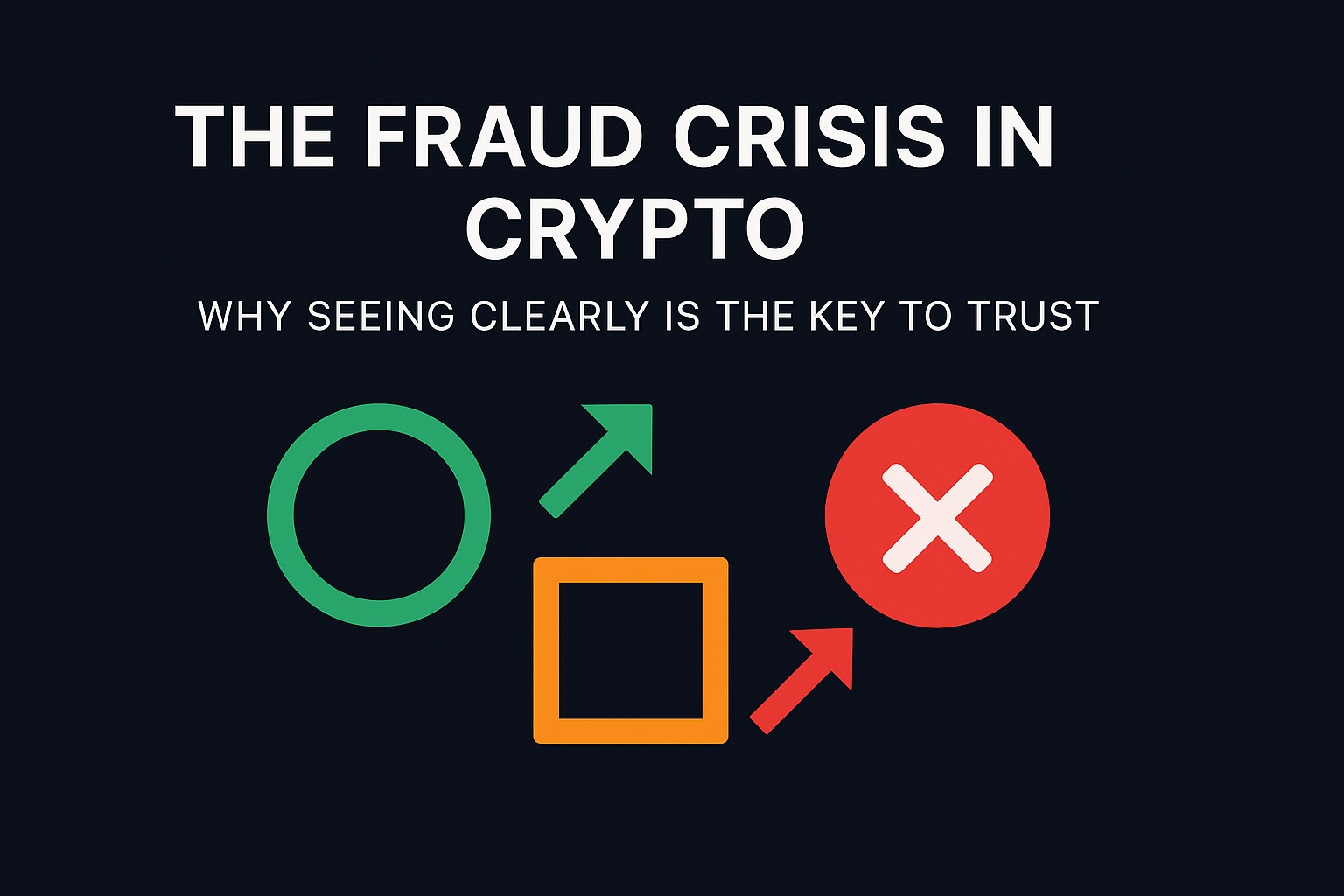 The Fraud Crisis in Crypto: Why Seeing Clearly Is the Key to Trust